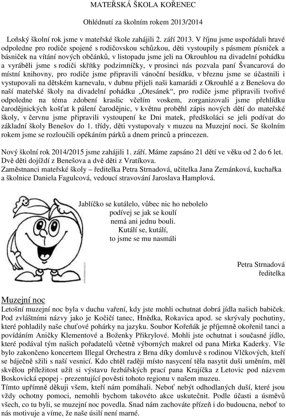 divadelní pohádku a vyráběli jsme s rodiči skřítky podzimníčky, v prosinci nás pozvala paní Švancarová do místní knihovny, pro rodiče jsme připravili vánoční besídku, v březnu jsme se účastnili i