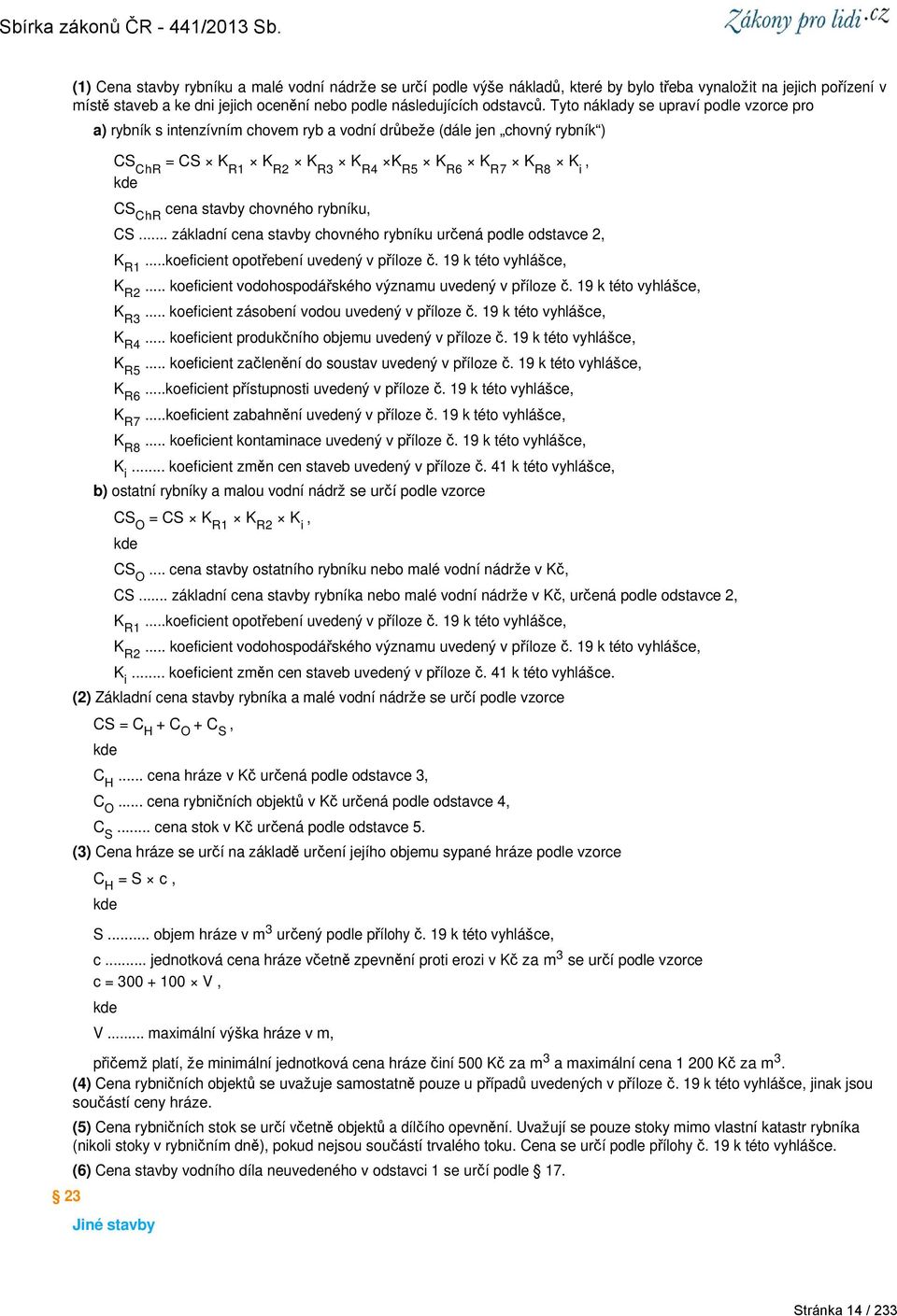 chovného rybníku, CS... základní cena stavby chovného rybníku určená podle odstavce 2, K R1...koeficient opotřebení uvedený v příloze č. 19 k této vyhlášce, K R2.