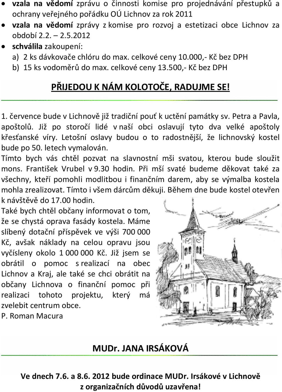 Petra a Pavla, apoštolů. Již po storočí lidé v naší obci oslavují tyto dva velké apoštoly křesťanské víry. Letošní oslavy budou o to radostnější, že lichnovský kostel bude po 50. letech vymalován.
