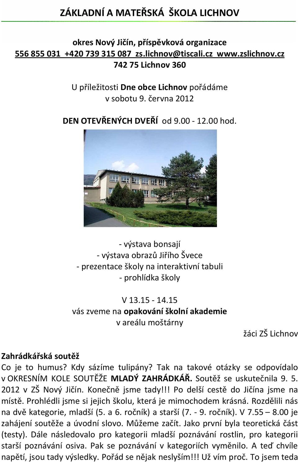 - výstava bonsají - výstava obrazů Jiřího Švece - prezentace školy na interaktivní tabuli - prohlídka školy V 13.15-14.