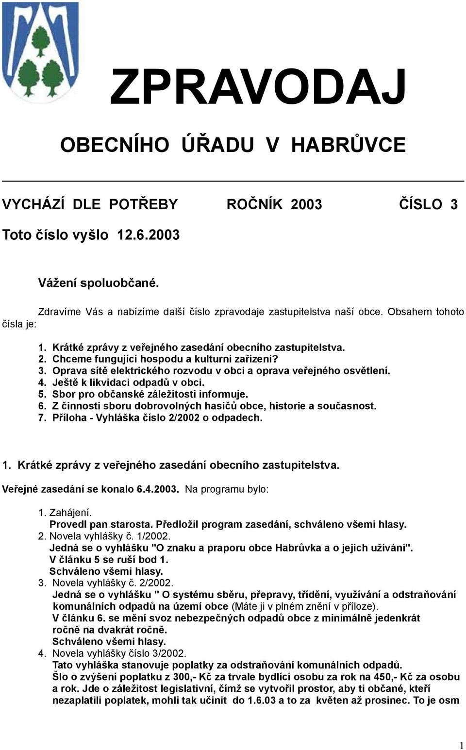 Oprava sítě elektrického rozvodu v obci a oprava veřejného osvětlení. 4. Ještě k likvidaci odpadů v obci. 5. Sbor pro občanské záležitosti informuje. 6.