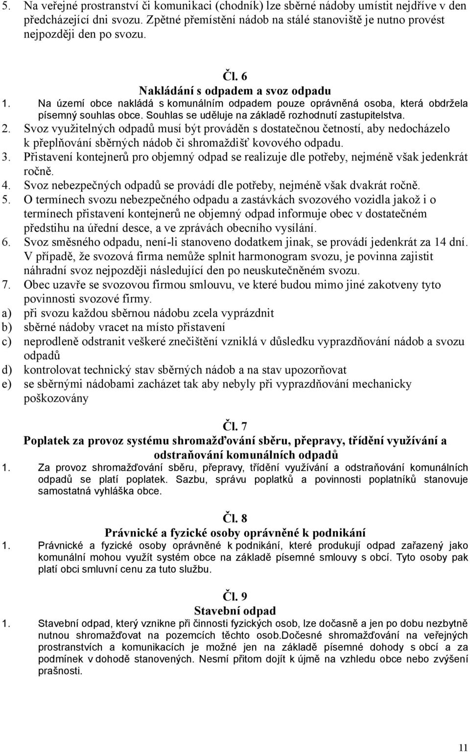 Na území obce nakládá s komunálním odpadem pouze oprávněná osoba, která obdržela písemný souhlas obce. Souhlas se uděluje na základě rozhodnutí zastupitelstva. 2.