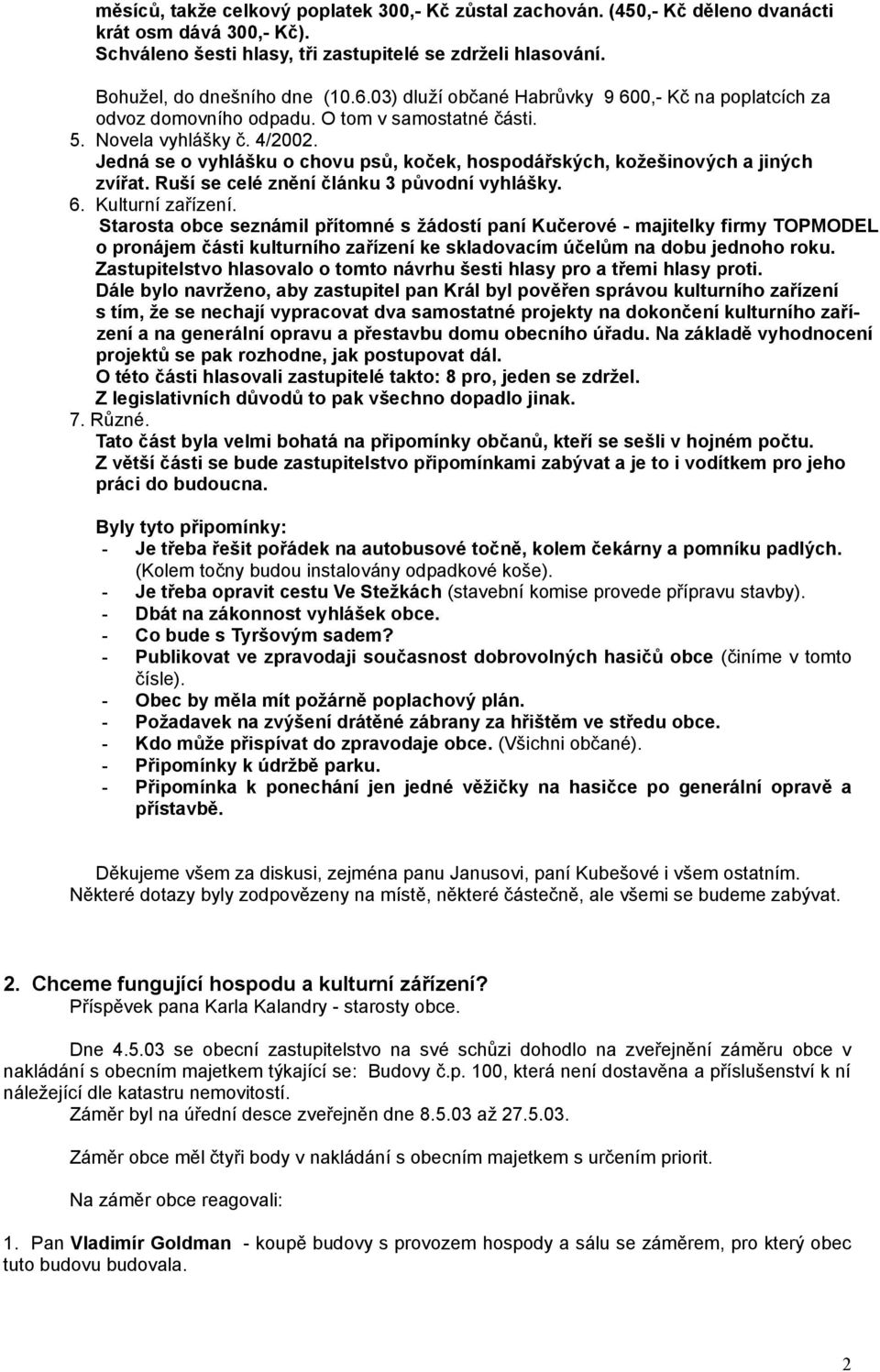 Jedná se o vyhlášku o chovu psů, koček, hospodářských, kožešinových a jiných zvířat. Ruší se celé znění článku 3 původní vyhlášky. 6. Kulturní zařízení.