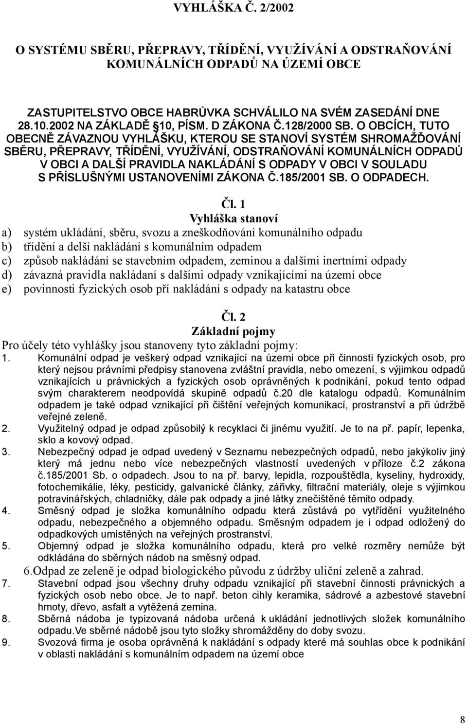 O OBCÍCH, TUTO OBECNĚ ZÁVAZNOU VYHLÁŠKU, KTEROU SE STANOVÍ SYSTÉM SHROMAŽĎOVÁNÍ SBĚRU, PŘEPRAVY, TŘÍDĚNÍ, VYUŽÍVÁNÍ, ODSTRAŇOVÁNÍ KOMUNÁLNÍCH ODPADŮ V OBCI A DALŠÍ PRAVIDLA NAKLÁDÁNÍ S ODPADY V OBCI