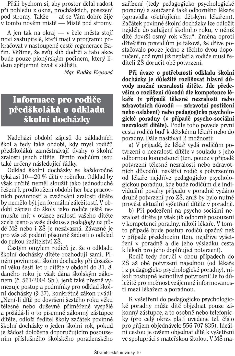 Vûfiíme, Ïe svûj slib dodrïí a tato akce bude pouze pion rsk m poãinem, kter lidem zpfiíjemní Ïivot v sídli ti. Mgr.