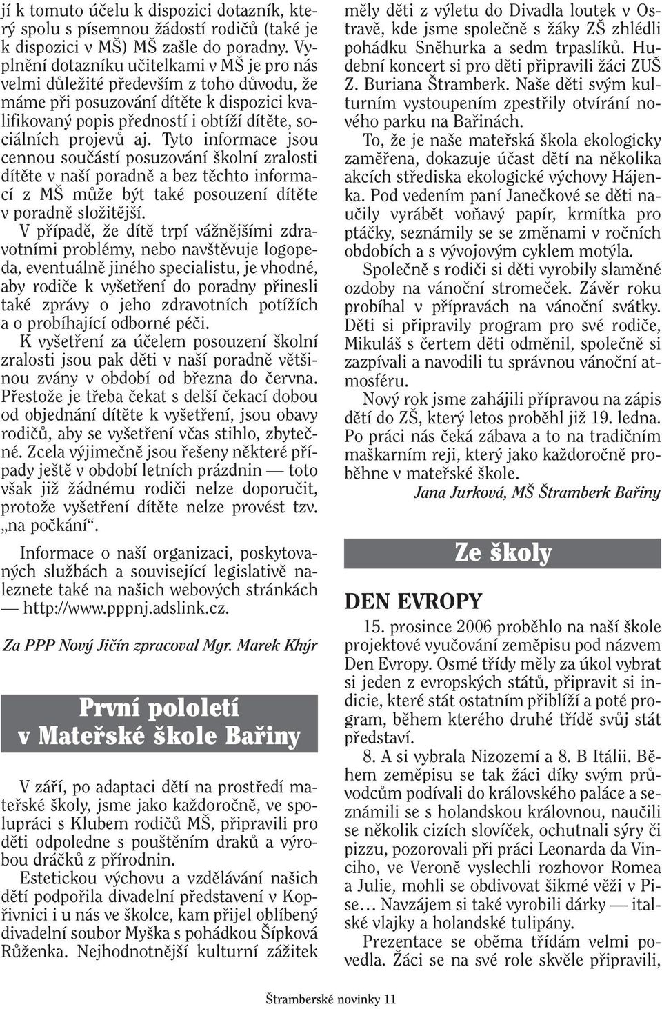 Tyto informace jsou cennou souãástí posuzování kolní zralosti dítûte v na í poradnû a bez tûchto informací z M mûïe b t také posouzení dítûte v poradnû sloïitûj í.
