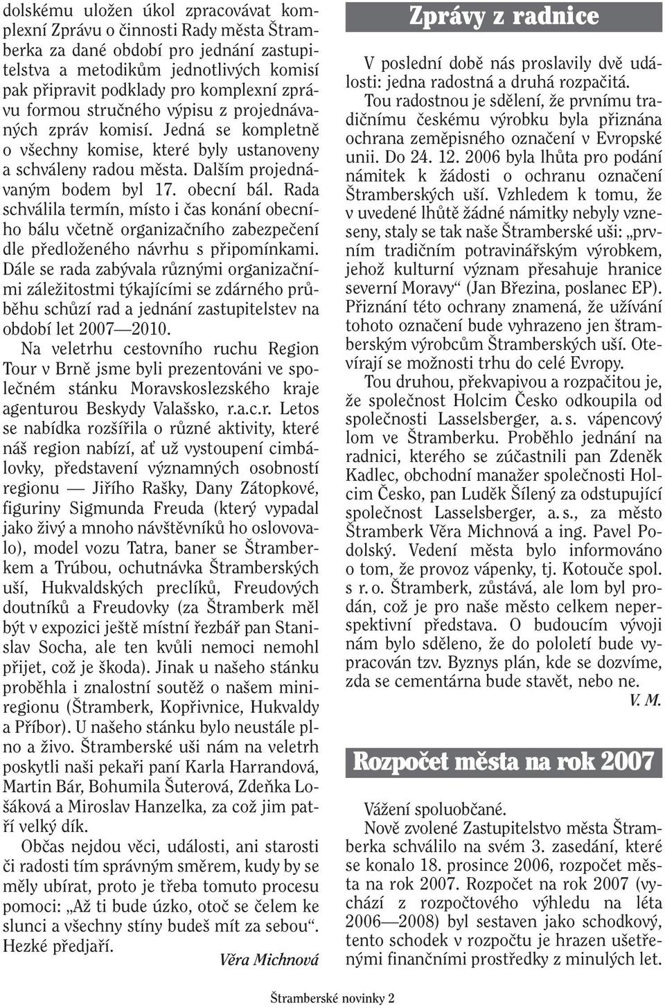 Rada schválila termín, místo i ãas konání obecního bálu vãetnû organizaãního zabezpeãení dle pfiedloïeného návrhu s pfiipomínkami.