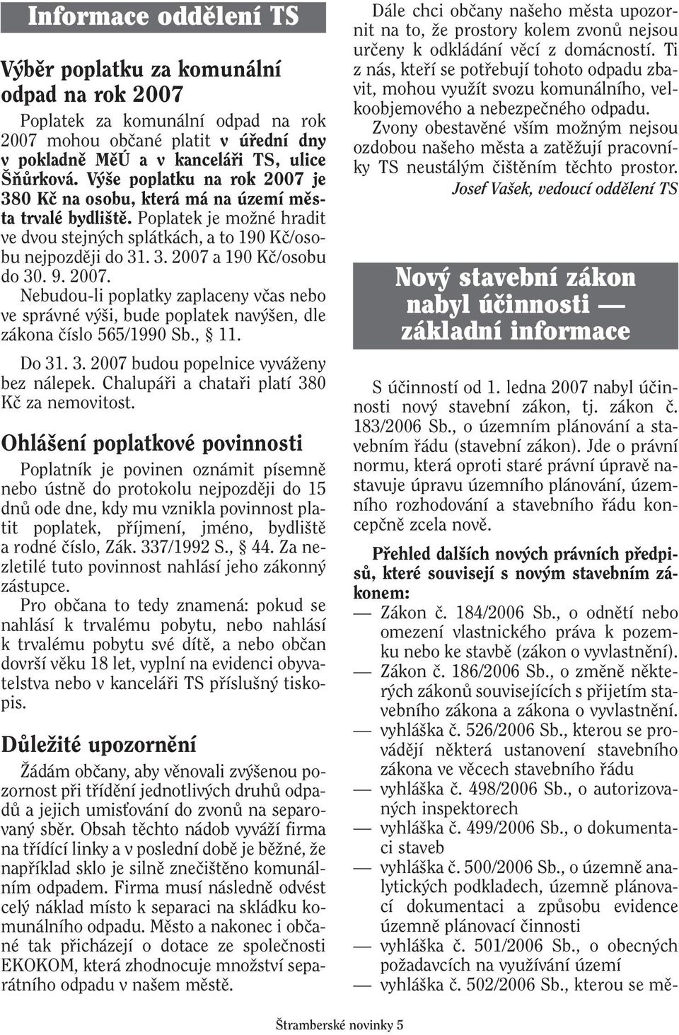 9. 2007. Nebudou-li poplatky zaplaceny vãas nebo ve správné v i, bude poplatek nav en, dle zákona ãíslo 565/1990 Sb., 11. Do 31. 3. 2007 budou popelnice vyváïeny bez nálepek.