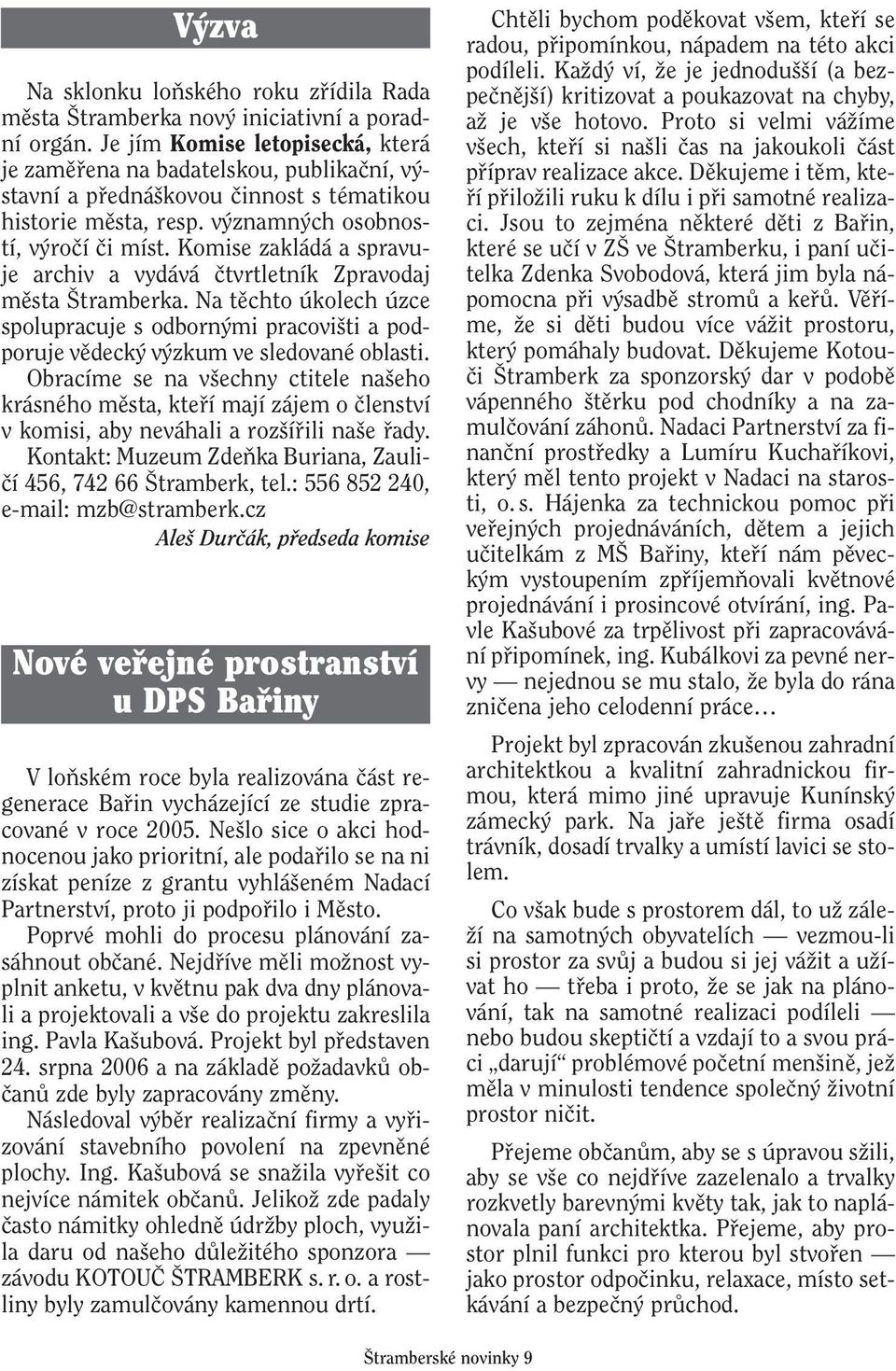 Komise zakládá a spravuje archiv a vydává ãtvrtletník Zpravodaj mûsta tramberka. Na tûchto úkolech úzce spolupracuje s odborn mi pracovi ti a podporuje vûdeck v zkum ve sledované oblasti.