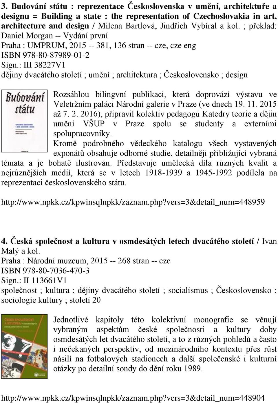 : III 38227V1 dějiny dvacátého století ; umění ; architektura ; Československo ; design Rozsáhlou bilingvní publikaci, která doprovází výstavu ve Veletržním paláci Národní galerie v Praze (ve dnech