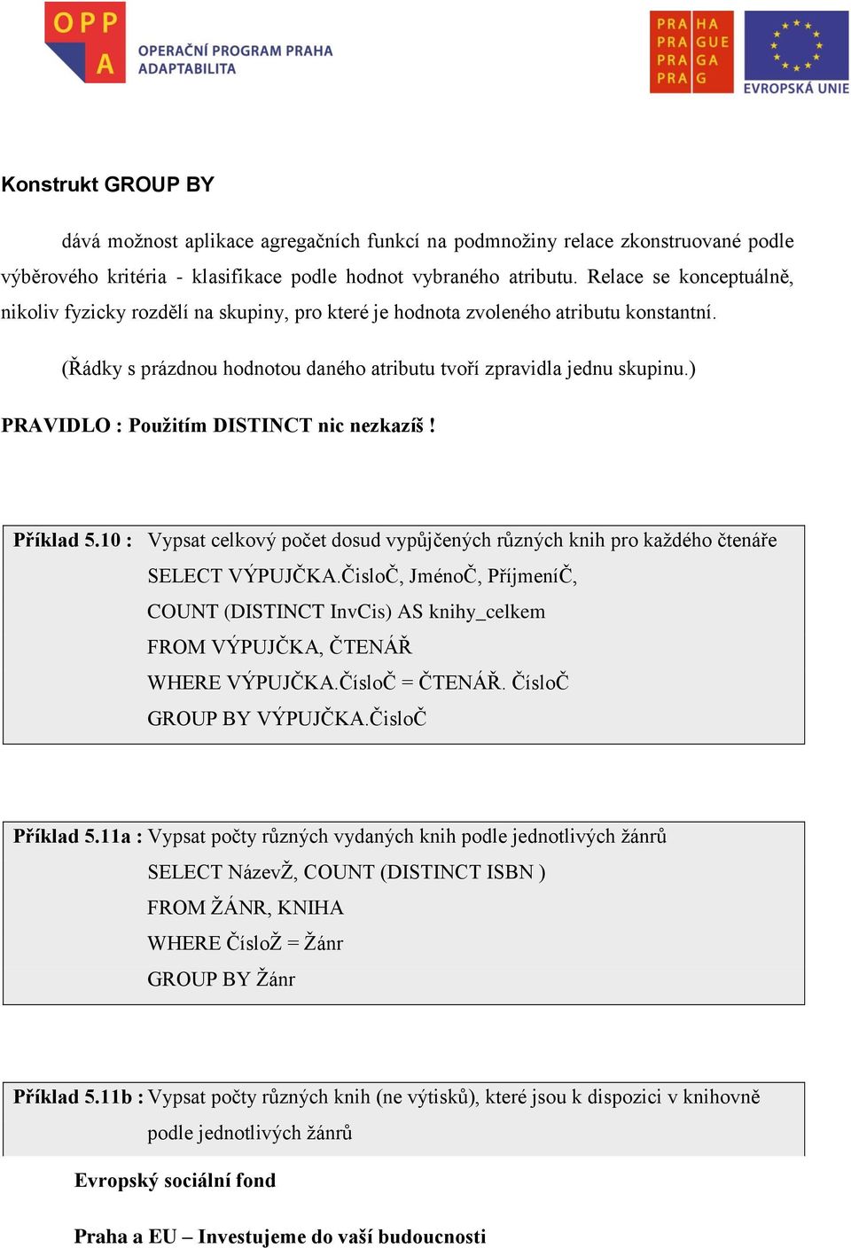 ) PRAVIDLO : Použitím DISTINCT nic nezkazíš! Příklad 5.10 : Vypsat celkový počet dosud vypůjčených různých knih pro každého čtenáře SELECT VÝPUJČKA.