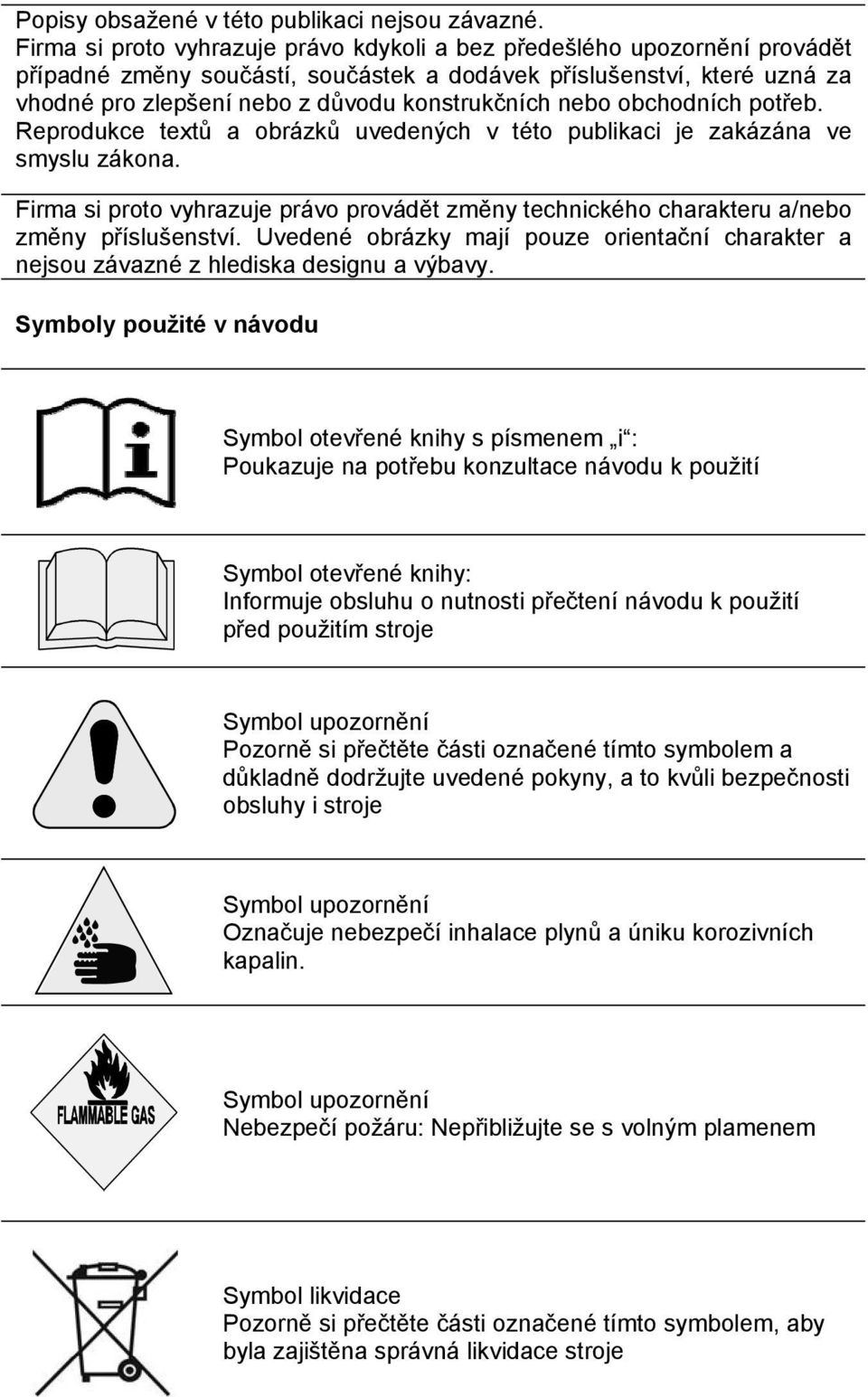 nebo obchodních potřeb. Reprodukce textů a obrázků uvedených v této publikaci je zakázána ve smyslu zákona.