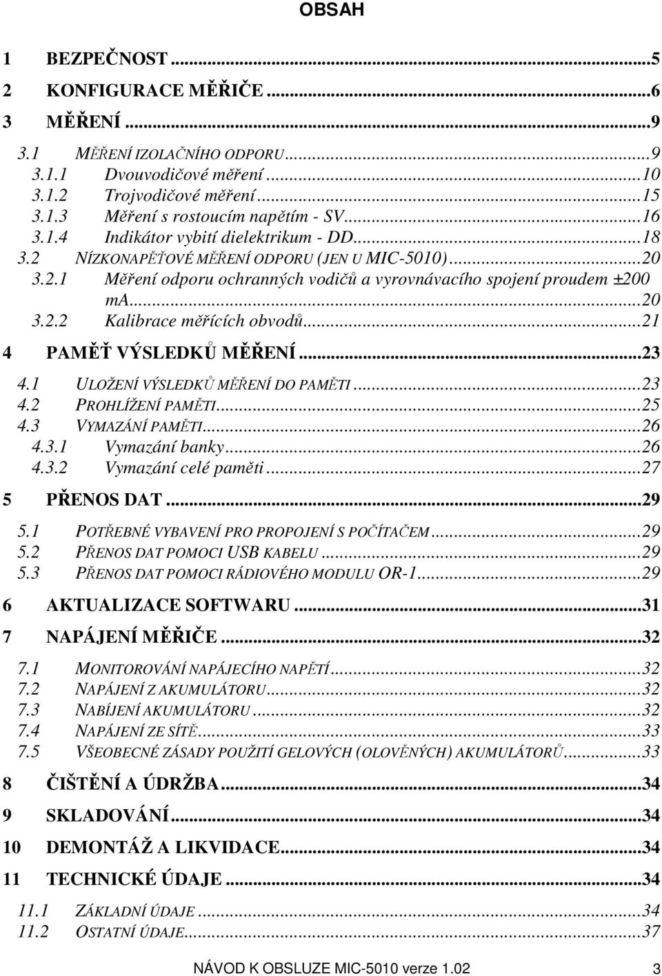 ..21 4 PAMĚŤ VÝSLEDKŮ MĚŘENÍ...23 4.1 ULOŽENÍ VÝSLEDKŮ MĚŘENÍ DO PAMĚTI...23 4.2 PROHLÍŽENÍ PAMĚTI...25 4.3 VYMAZÁNÍ PAMĚTI...26 4.3.1 Vymazání banky...26 4.3.2 Vymazání celé paměti...27 5 PŘENOS DAT.
