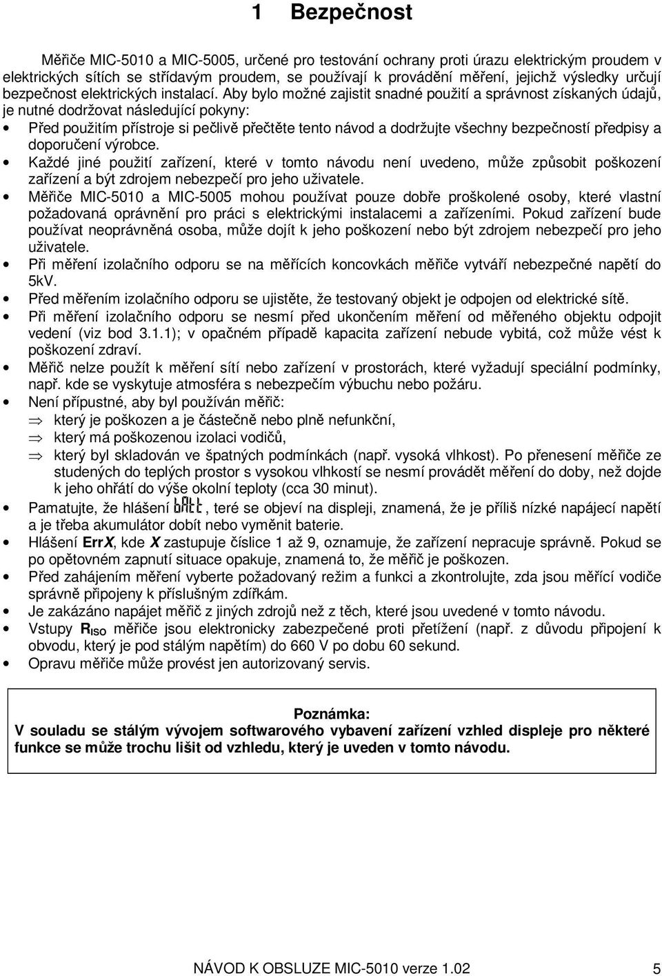 Aby bylo možné zajistit snadné použití a správnost získaných údajů, je nutné dodržovat následující pokyny: Před použitím přístroje si pečlivě přečtěte tento návod a dodržujte všechny bezpečností