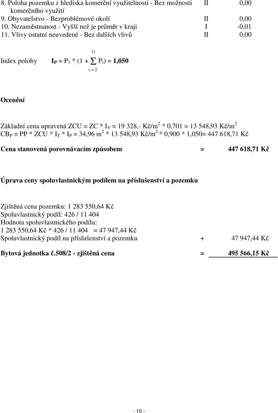 P = PP * ZCU * I T * I P = 34,96 m 2 * 13 548,93 Kč/m 2 * 0,900 * 1,050= 447 618,71 Kč Cena stanovená porovnávacím způsobem = 447 618,71 Kč Úprava ceny spoluvlastnickým podílem na příslušenství a