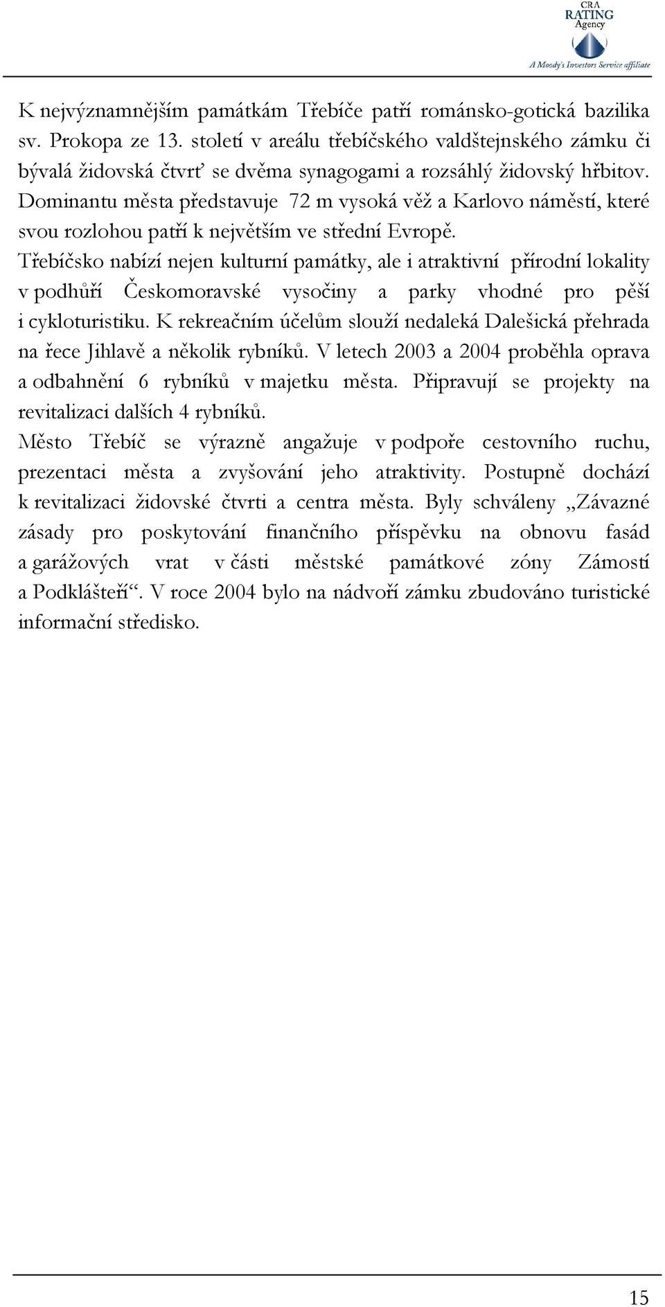 Dominantu města představuje 72 m vysoká věž a Karlovo náměstí, které svou rozlohou patří k největším ve střední Evropě.