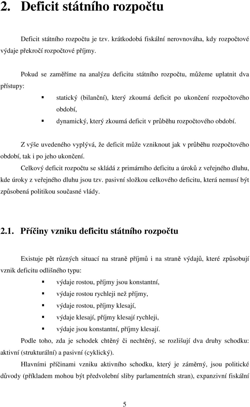 průběhu rozpočtového období. Z výše uvedeného vyplývá, že deficit může vzniknout jak v průběhu rozpočtového období, tak i po jeho ukončení.