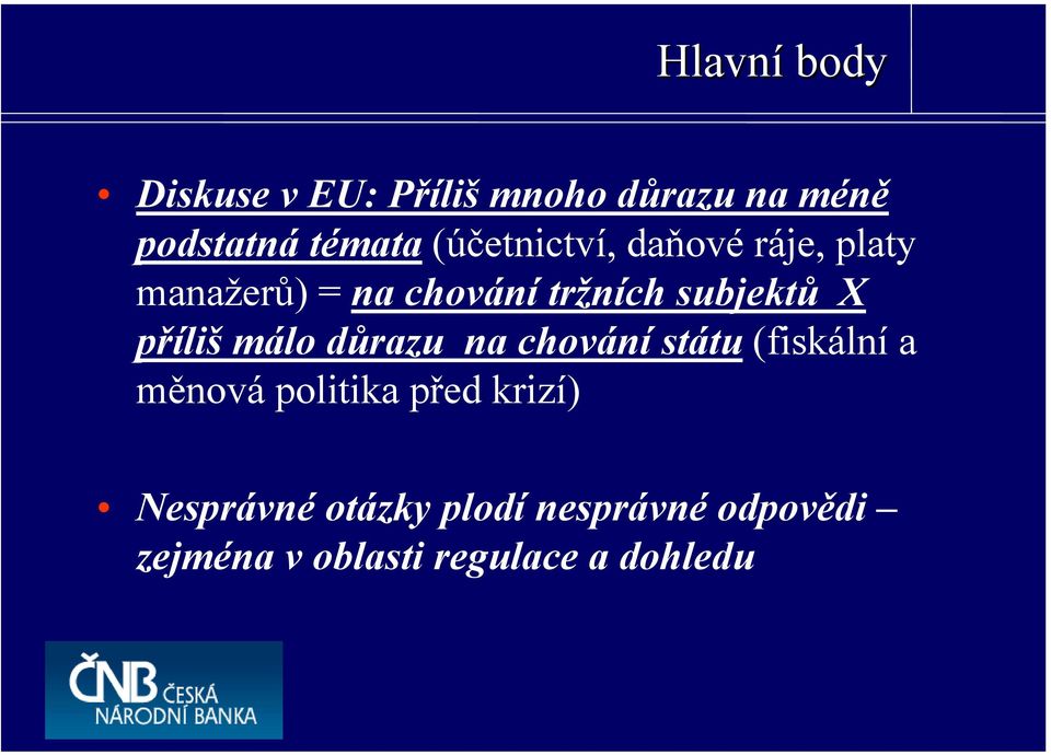 příliš málo důrazu na chování státu (fiskální a měnová politika před