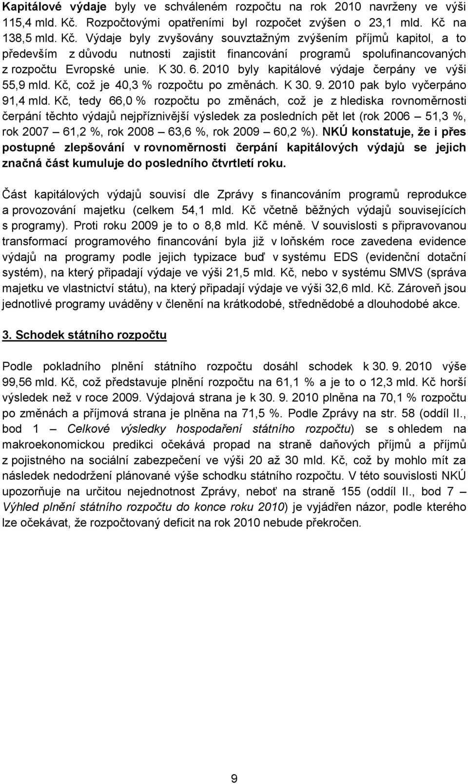 na 138,5 mld. Kč. Výdaje byly zvyšovány souvztažným zvýšením příjmů kapitol, a to především z důvodu nutnosti zajistit financování programů spolufinancovaných z rozpočtu Evropské unie. K 30. 6.