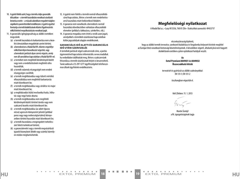 A garanciális igényjogosultság az alábbi esetekben megszűnik: (a) a termék használata és karbantartása nem a kezelési útmutatóban megadottak szerint történt; (b) a berendezésen a Madal Bal Kft.