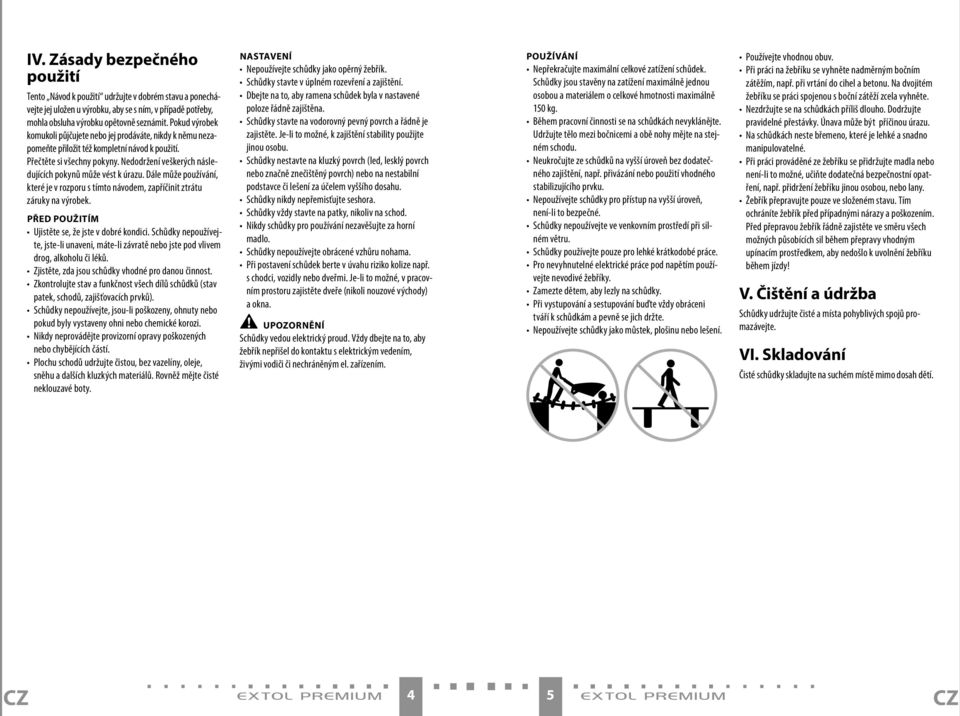 Nedodržení veškerých následujících pokynů může vést k úrazu. Dále může používání, které je v rozporu s tímto návodem, zapříčinit ztrátu záruky na výrobek.