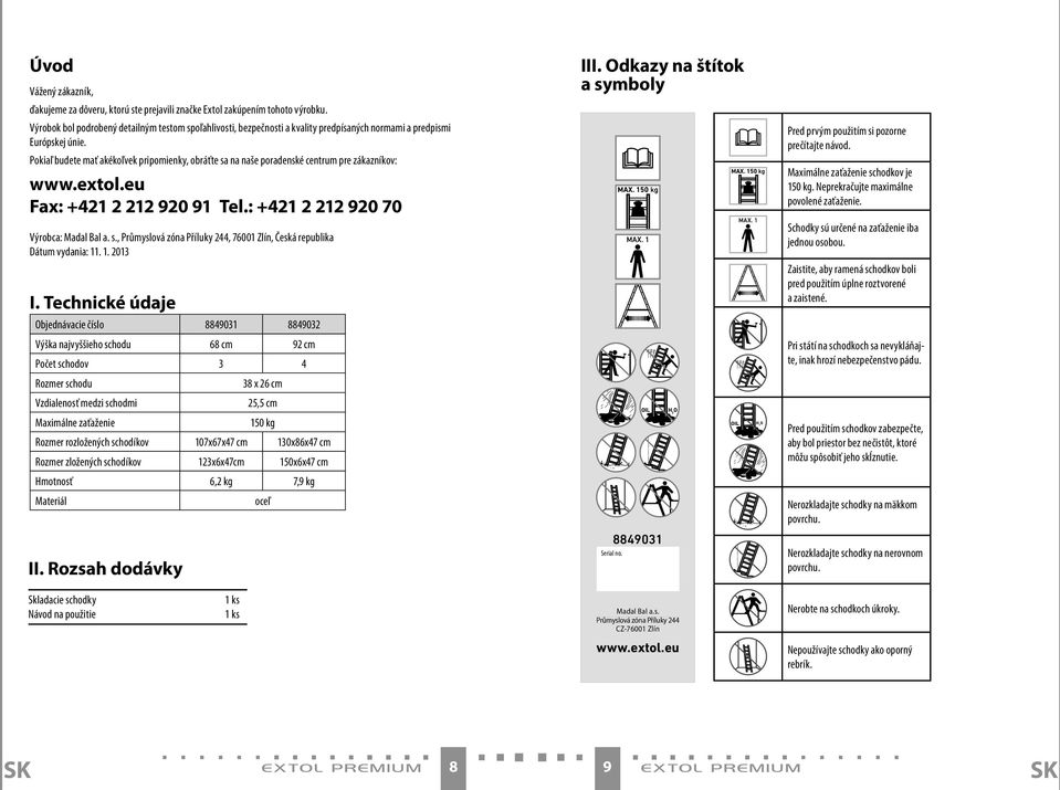 Pokiaľ budete mať akékoľvek pripomienky, obráťte sa na naše poradenské centrum pre zákazníkov: www.extol.eu Fax: +421 2 212 920 91 tel.: +421 2 212 920 70 Výrobca: Madal Bal a. s., Průmyslová zóna Příluky 244, 76001 Zlín, Česká republika Dátum vydania: 11.