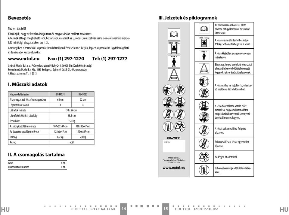 Amennyiben a termékkel kapcsolatban bármilyen kérdése lenne, kérjük, lépjen kapcsolatba ügyfélszolgálati és tanácsadói központunkkal: www.extol.