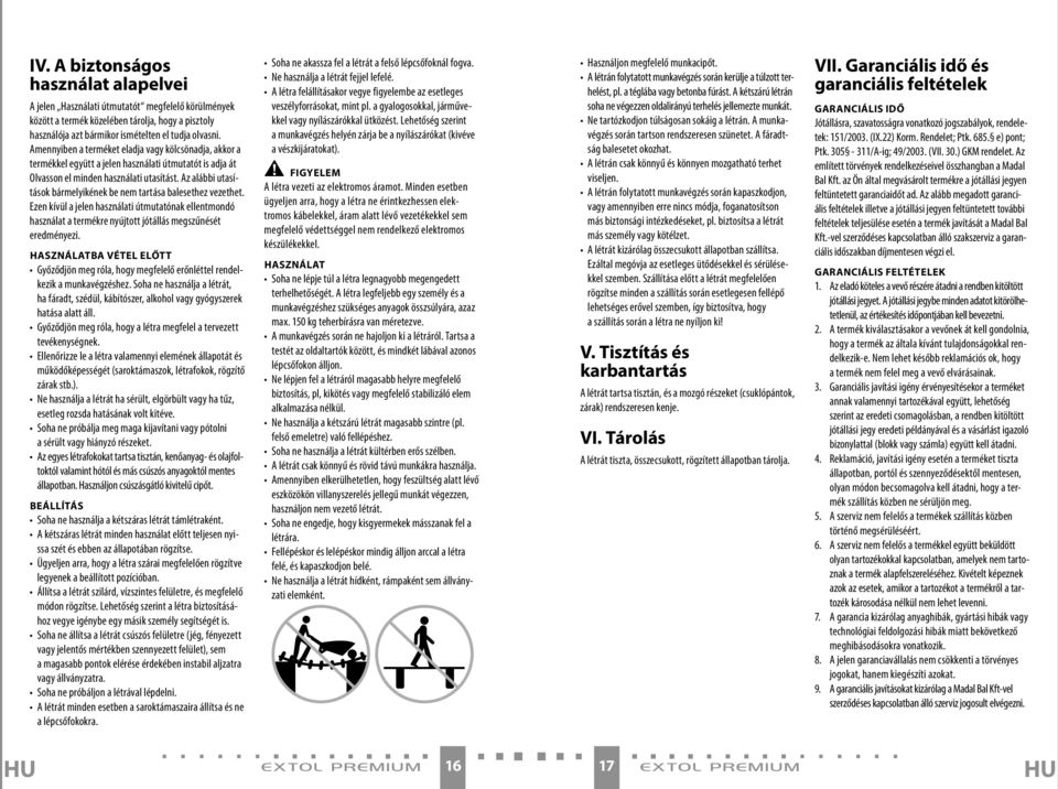 Az alábbi utasítások bármelyikének be nem tartása balesethez vezethet. Ezen kívül a jelen használati útmutatónak ellentmondó használat a termékre nyújtott jótállás megszűnését eredményezi.