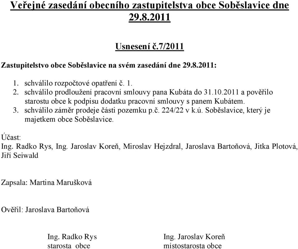 10.2011 a pověřilo starostu obce k podpisu dodatku pracovní smlouvy s panem Kubátem. 3. schválilo záměr prodeje části pozemku p.č. 224/22 v k.