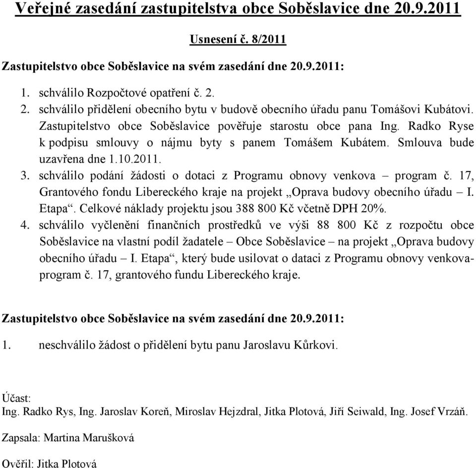 schválilo podání žádosti o dotaci z Programu obnovy venkova program č. 17, Grantového fondu Libereckého kraje na projekt Oprava budovy obecního úřadu I. Etapa.