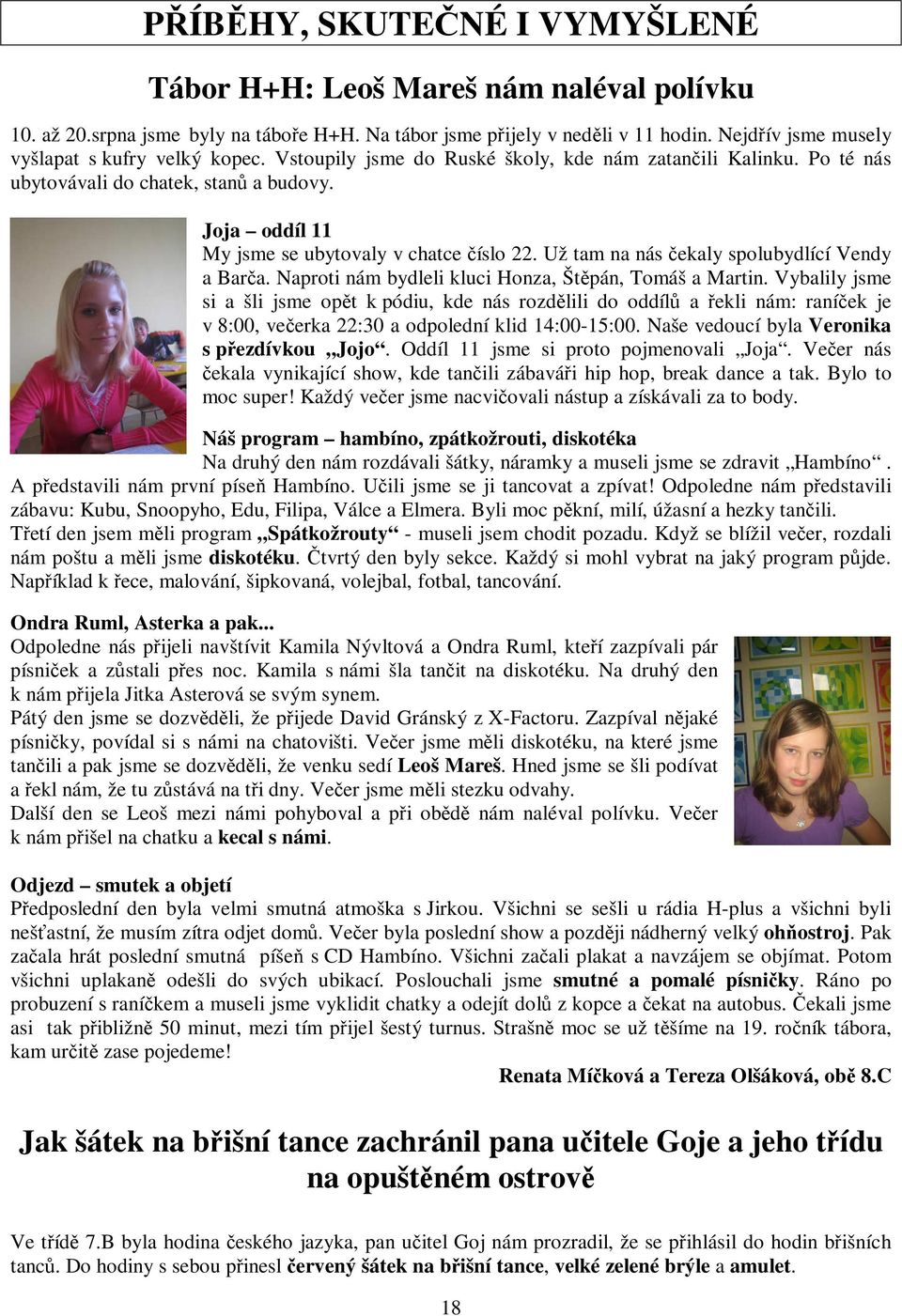 Joja oddíl 11 My jsme se ubytovaly v chatce číslo 22. Už tam na nás čekaly spolubydlící Vendy a Barča. Naproti nám bydleli kluci Honza, Štěpán, Tomáš a Martin.