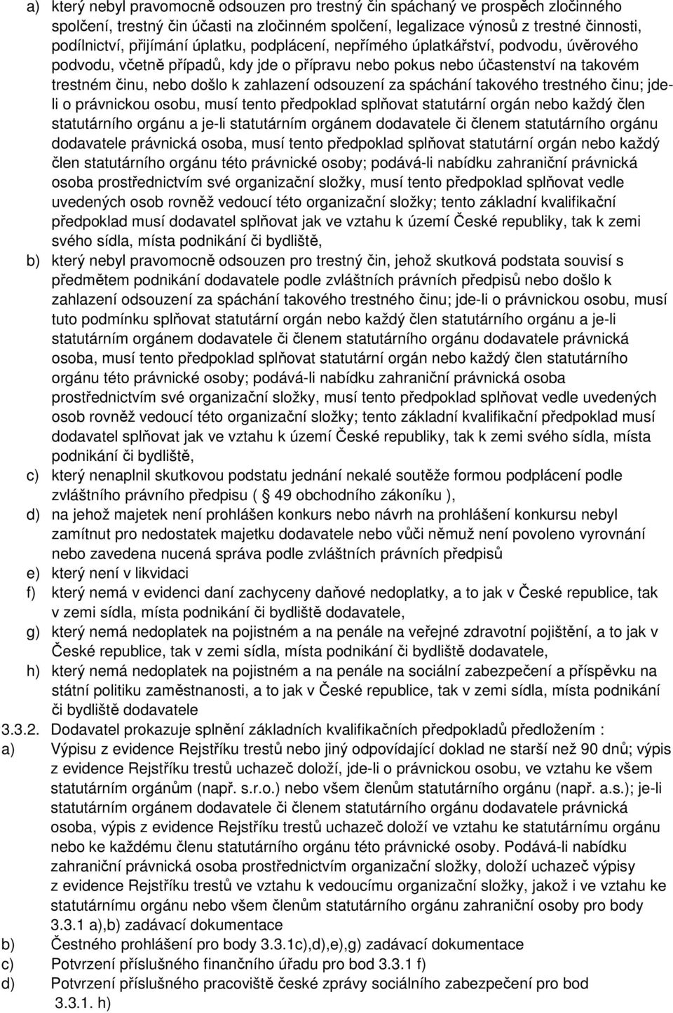 spáchání takového trestného činu; jdeli o právnickou osobu, musí tento předpoklad splňovat statutární orgán nebo každý člen statutárního orgánu a je-li statutárním orgánem dodavatele či členem