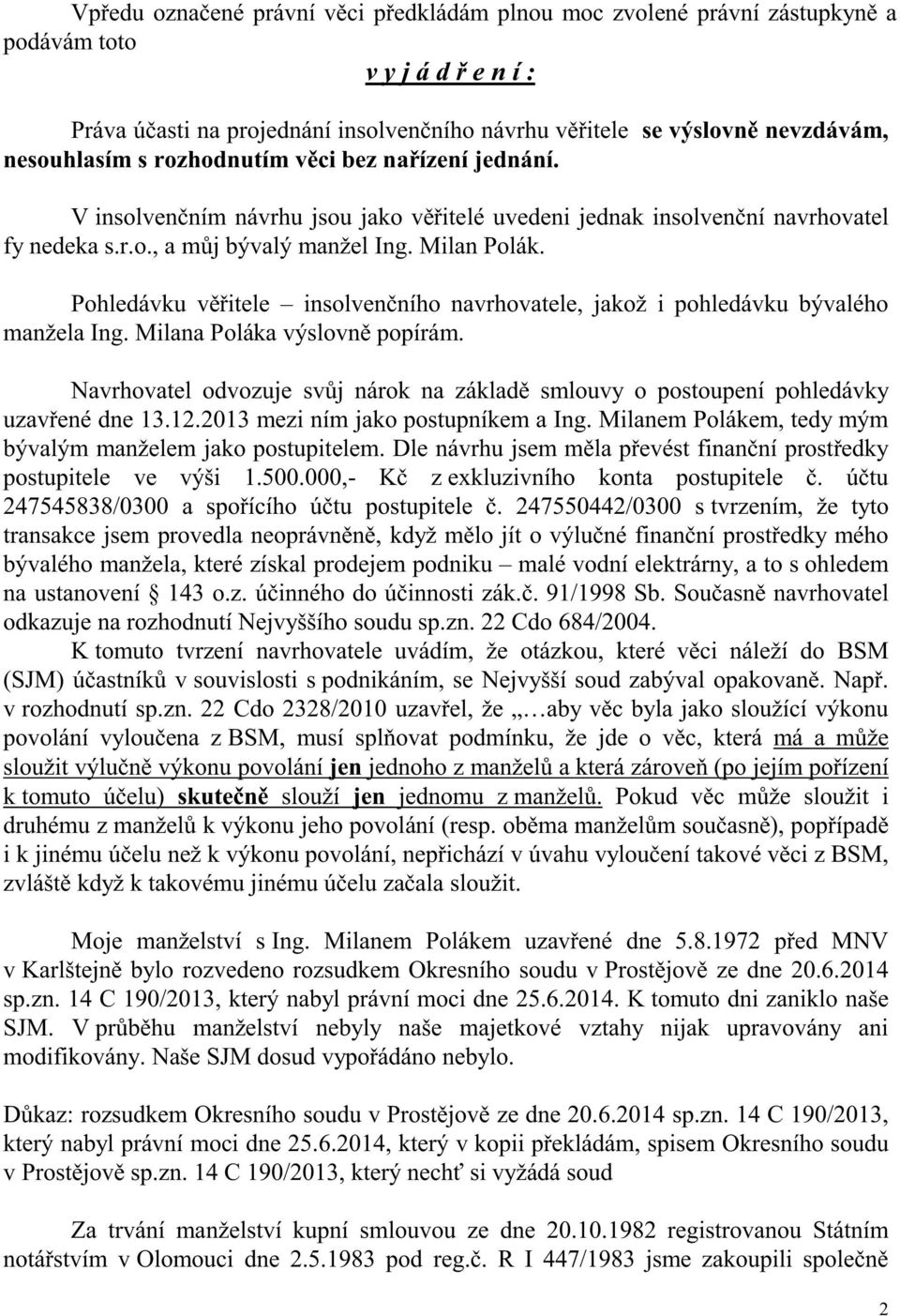 Pohledávku věřitele insolvenčního navrhovatele, jakož i pohledávku bývalého manžela Ing. Milana Poláka výslovně popírám.