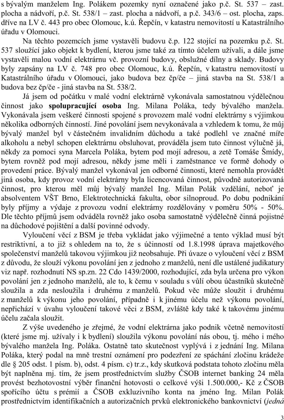 537 sloužící jako objekt k bydlení, kterou jsme také za tímto účelem užívali, a dále jsme vystavěli malou vodní elektrárnu vč. provozní budovy, obslužné dílny a sklady. Budovy byly zapsány na LV č.