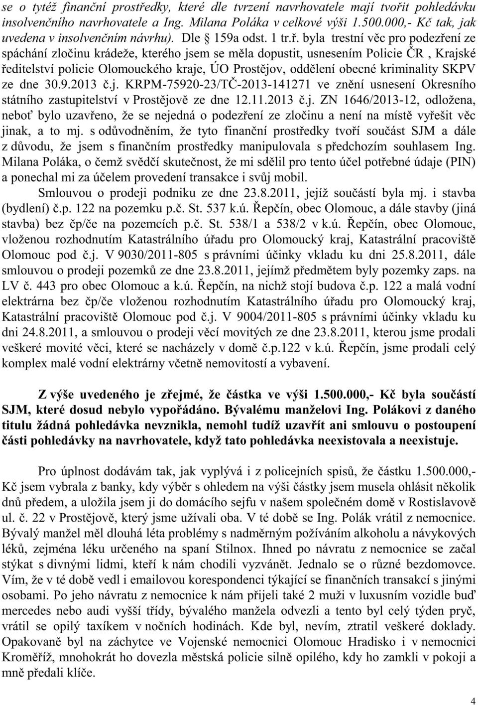 byla trestní věc pro podezření ze spáchání zločinu krádeže, kterého jsem se měla dopustit, usnesením Policie ČR, Krajské ředitelství policie Olomouckého kraje, ÚO Prostějov, oddělení obecné