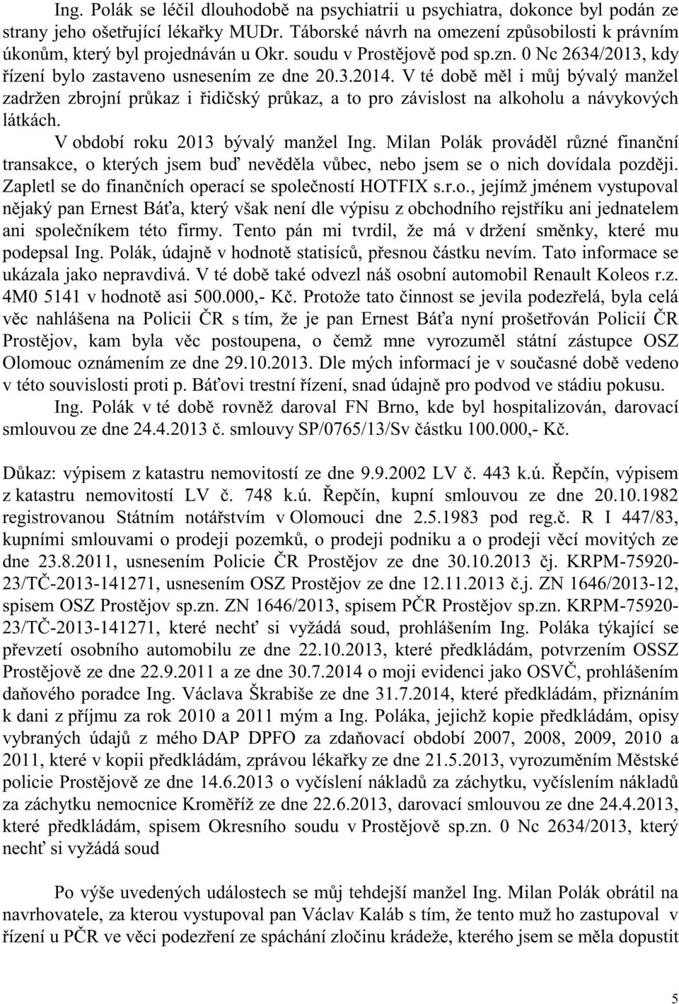 V té době měl i můj bývalý manžel zadržen zbrojní průkaz i řidičský průkaz, a to pro závislost na alkoholu a návykových látkách. V období roku 2013 bývalý manžel Ing.