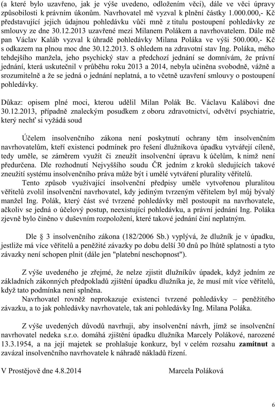 Dále mě pan Václav Kaláb vyzval k úhradě pohledávky Milana Poláka ve výši 500.000,- Kč s odkazem na plnou moc dne 30.12.2013. S ohledem na zdravotní stav Ing.