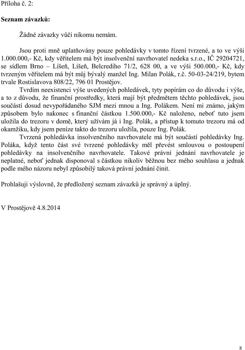 000,- Kč, kdy tvrzeným věřitelem má být můj bývalý manžel Ing. Milan Polák, r.č. 50-03-24/219, bytem trvale Rostislavova 808/22, 796 01 Prostějov.
