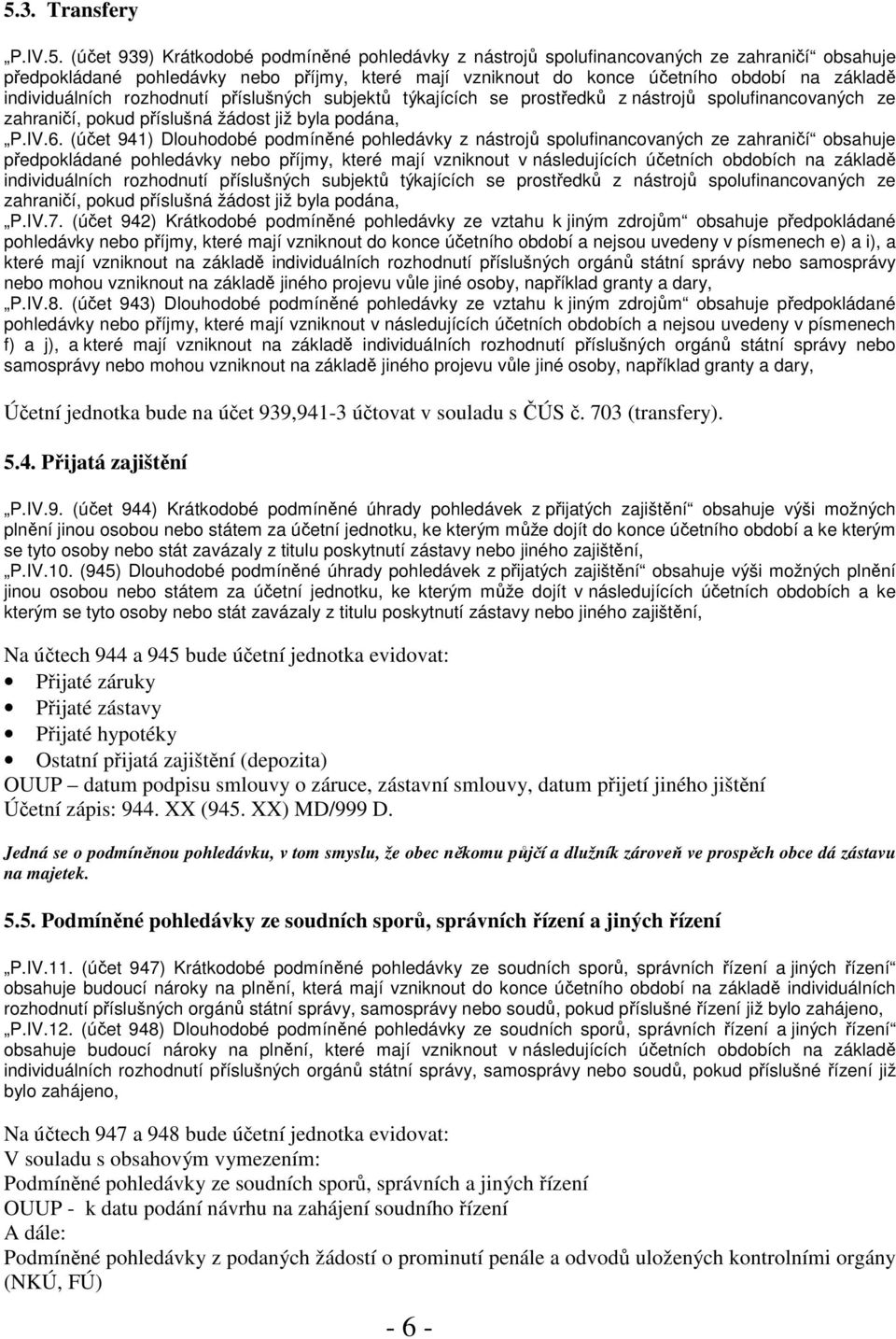 (účet 941) Dlouhodobé podmíněné pohledávky z nástrojů spolufinancovaných ze zahraničí obsahuje předpokládané pohledávky nebo příjmy, které mají vzniknout v následujících účetních obdobích na základě