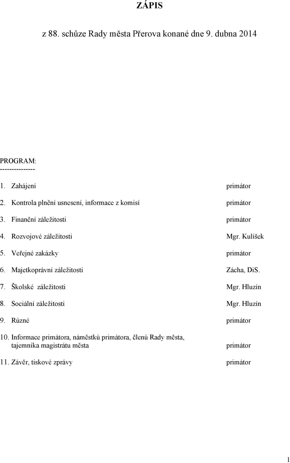 Veřejné zakázky primátor 6. Majetkoprávní záležitosti Zácha, DiS. 7. Školské záležitosti Mgr. Hluzín 8. Sociální záležitosti Mgr.