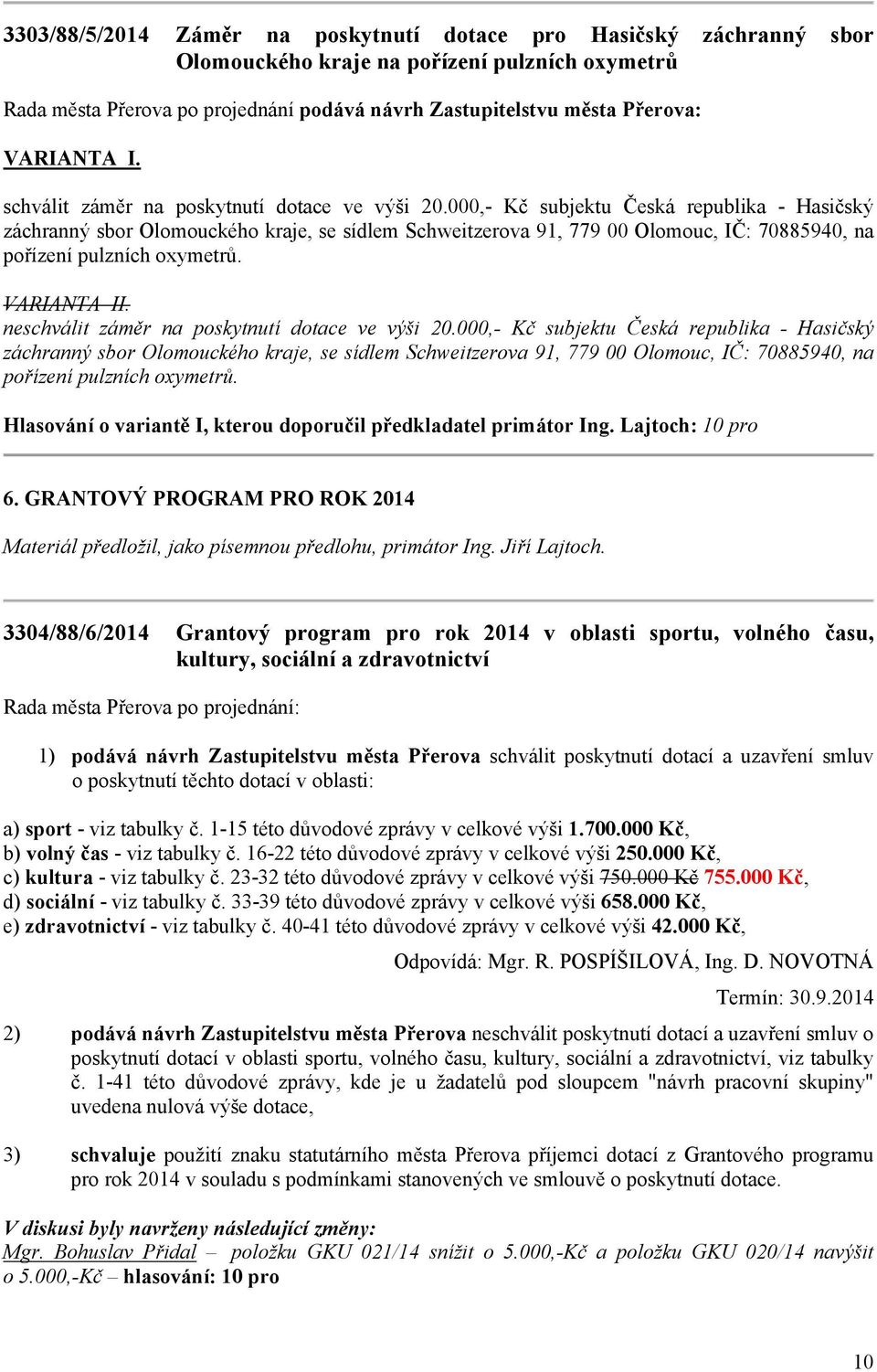 000,- Kč subjektu Česká republika - Hasičský záchranný sbor Olomouckého kraje, se sídlem Schweitzerova 91, 779 00 Olomouc, IČ: 70885940, na pořízení pulzních oxymetrů. VARIANTA II.