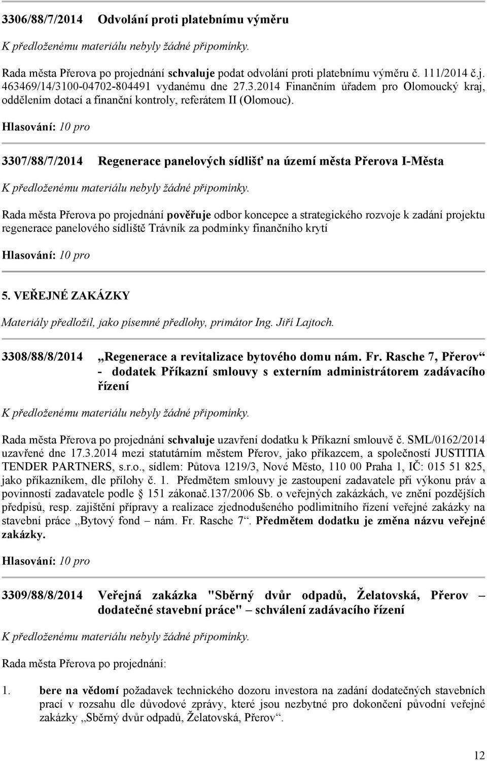 sídliště Trávník za podmínky finančního krytí 5. VEŘEJNÉ ZAKÁZKY Materiály předložil, jako písemné předlohy, primátor Ing. Jiří Lajtoch. 3308/88/8/2014 Regenerace a revitalizace bytového domu nám. Fr.