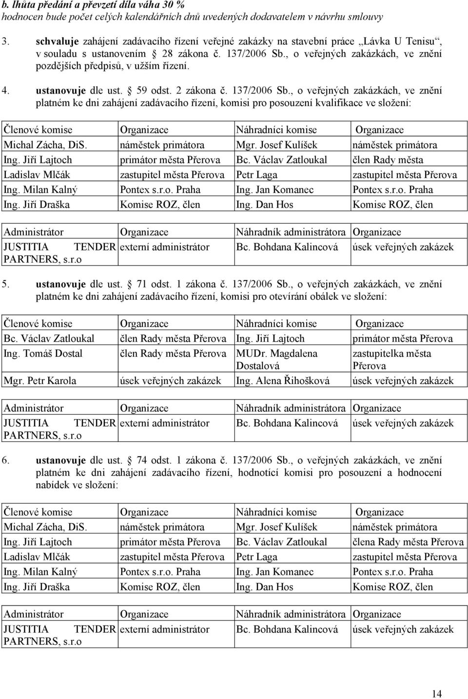 , o veřejných zakázkách, ve znění pozdějších předpisů, v užším řízení. 4. ustanovuje dle ust. 59 odst. 2 zákona č. 137/2006 Sb.