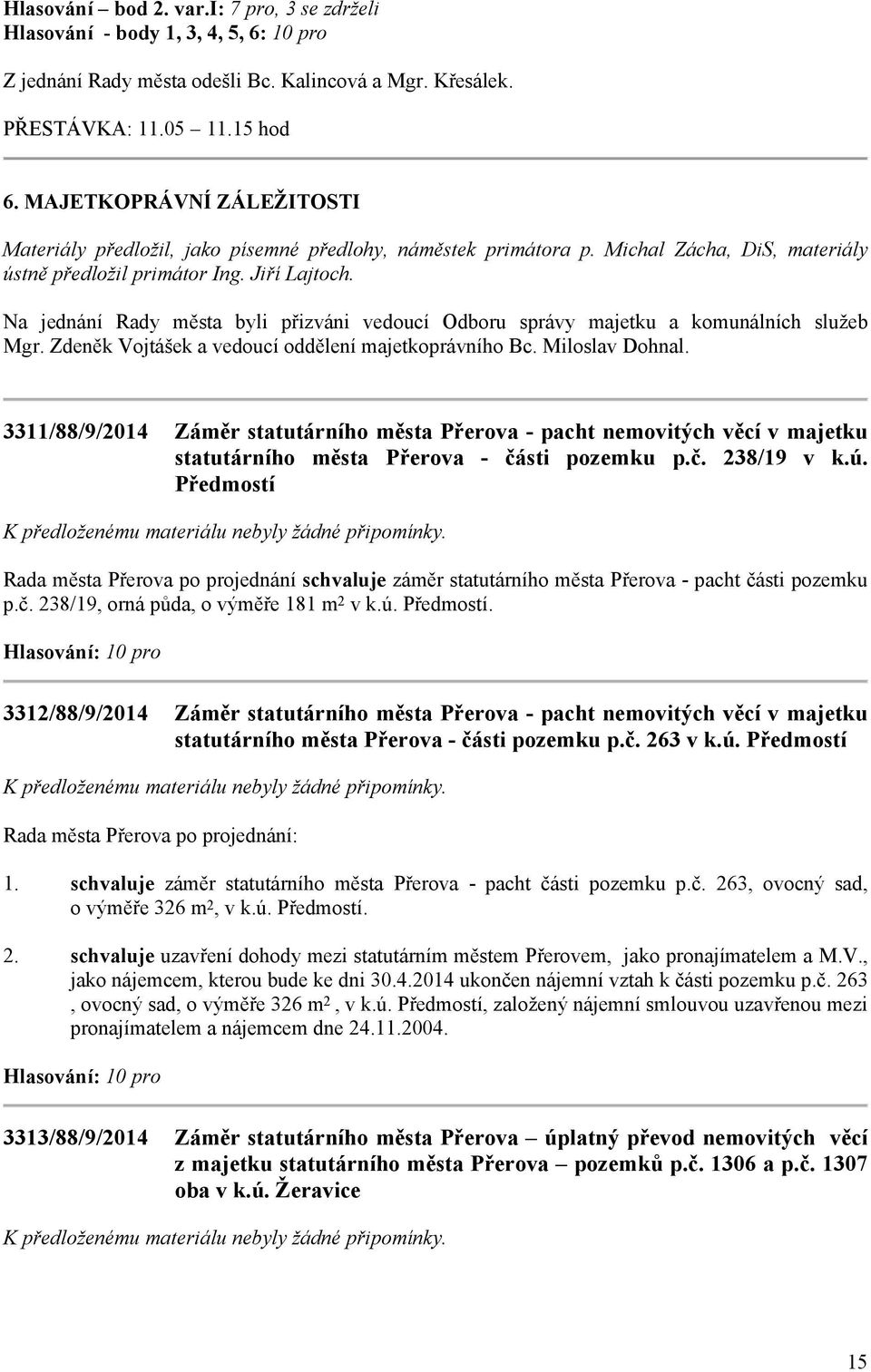 Na jednání Rady města byli přizváni vedoucí Odboru správy majetku a komunálních služeb Mgr. Zdeněk Vojtášek a vedoucí oddělení majetkoprávního Bc. Miloslav Dohnal.