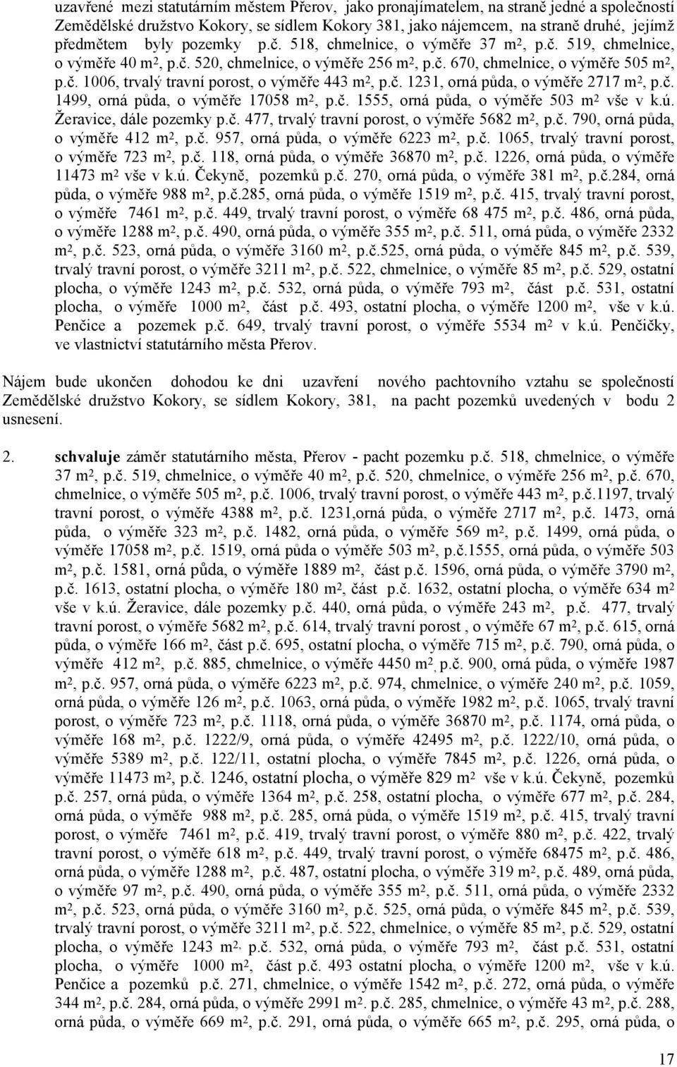 č. 1231, orná půda, o výměře 2717 m 2, p.č. 1499, orná půda, o výměře 17058 m 2, p.č. 1555, orná půda, o výměře 503 m 2 vše v k.ú. Žeravice, dále pozemky p.č. 477, trvalý travní porost, o výměře 5682 m 2, p.