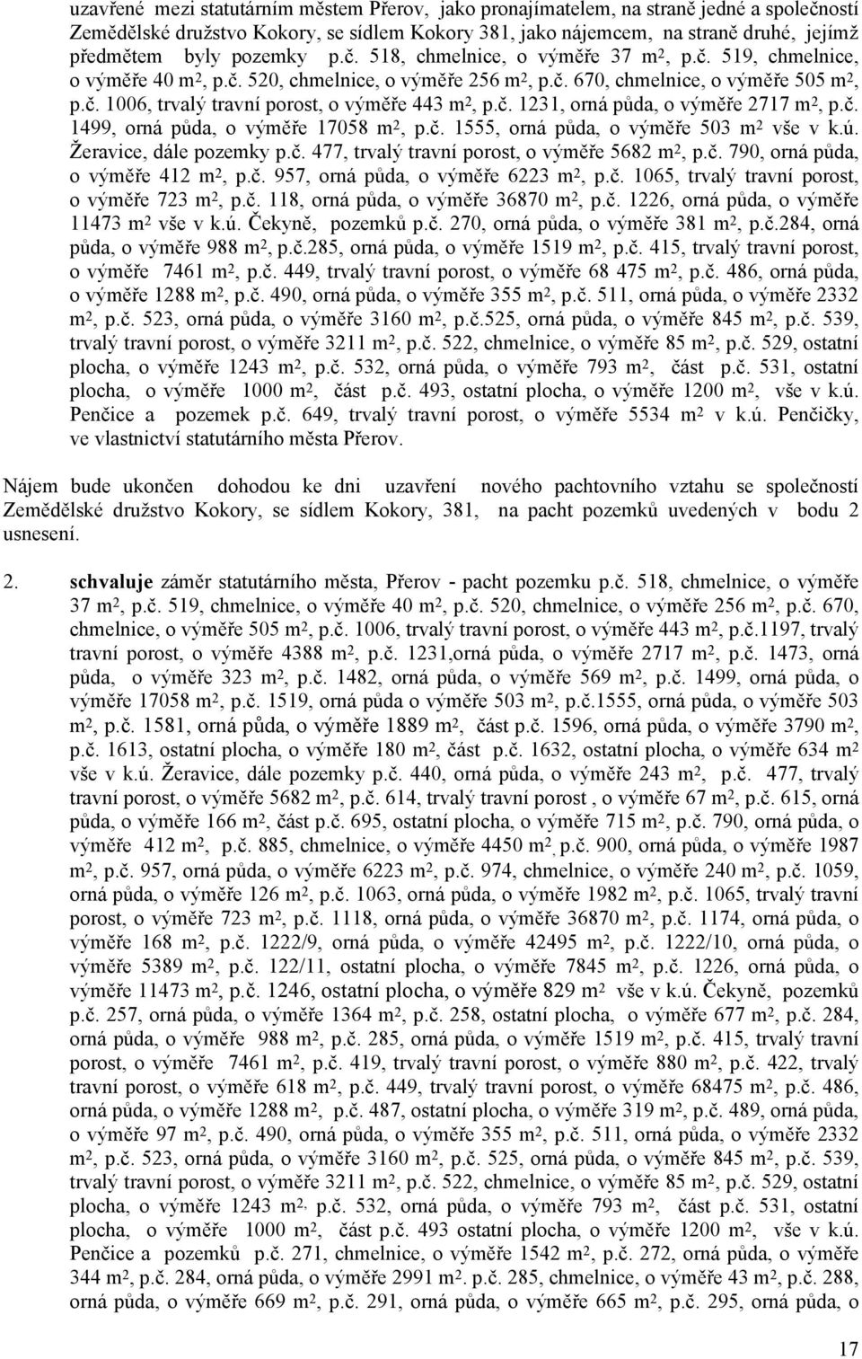 č. 1231, orná půda, o výměře 2717 m 2, p.č. 1499, orná půda, o výměře 17058 m 2, p.č. 1555, orná půda, o výměře 503 m 2 vše v k.ú. Žeravice, dále pozemky p.č. 477, trvalý travní porost, o výměře 5682 m 2, p.