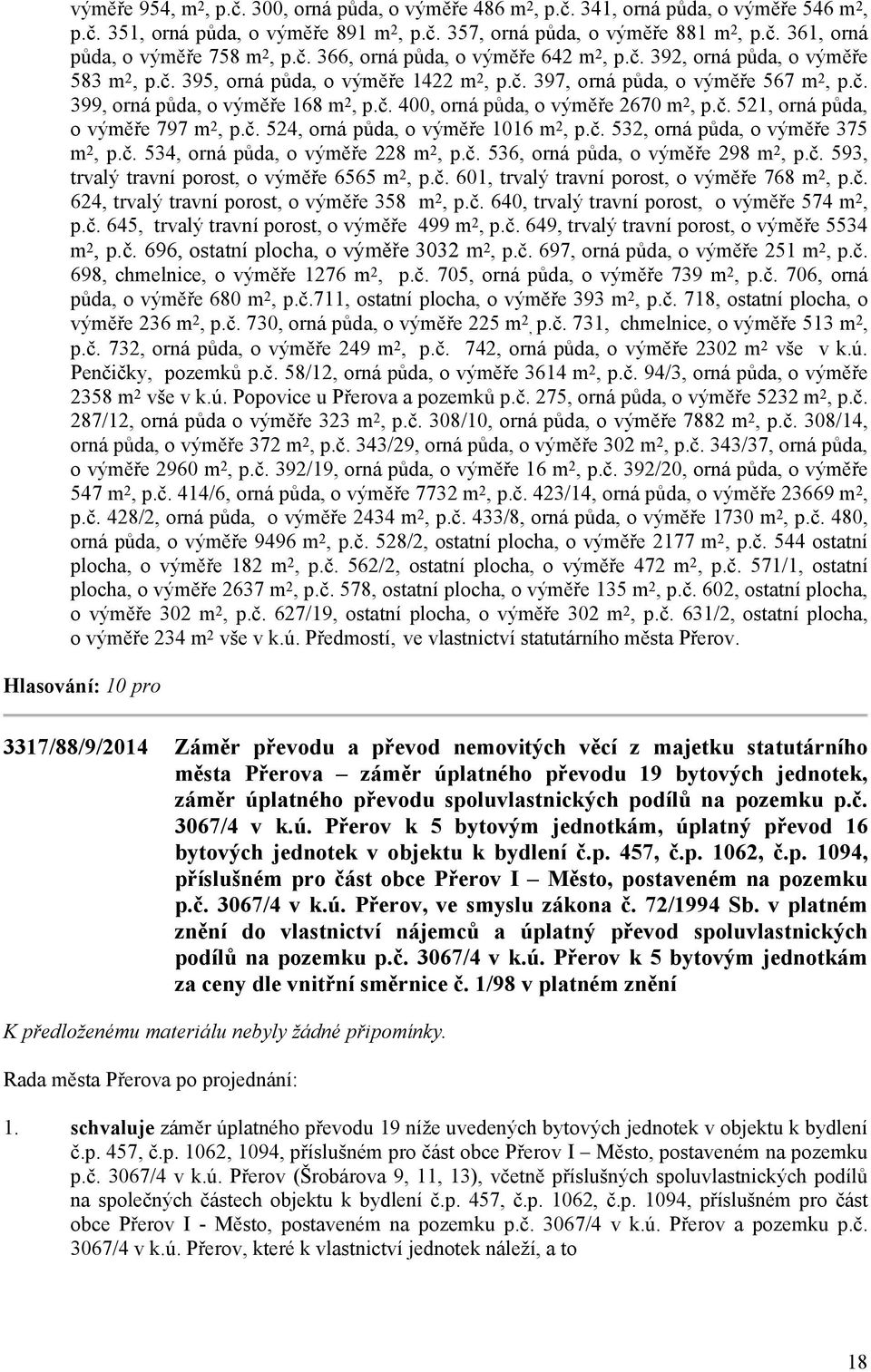 č. 521, orná půda, o výměře 797 m 2, p.č. 524, orná půda, o výměře 1016 m 2, p.č. 532, orná půda, o výměře 375 m 2, p.č. 534, orná půda, o výměře 228 m 2, p.č. 536, orná půda, o výměře 298 m 2, p.č. 593, trvalý travní porost, o výměře 6565 m 2, p.