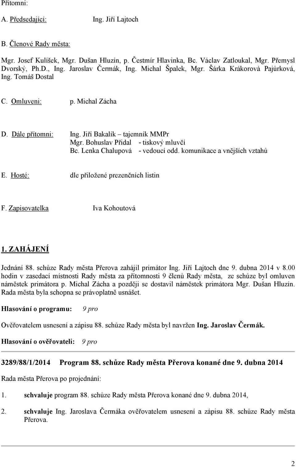 Bohuslav Přidal - tiskový mluvčí Bc. Lenka Chalupová - vedoucí odd. komunikace a vnějších vztahů E. Hosté: dle přiložené prezenčních listin F. Zapisovatelka Iva Kohoutová 1. ZAHÁJENÍ Jednání 88.