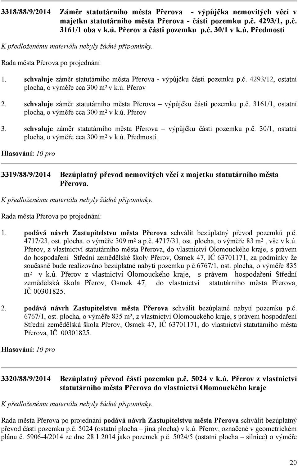 schvaluje záměr statutárního města Přerova výpůjčku části pozemku p.č. 3161/1, ostatní plocha, o výměře cca 300 m 2 v k.ú. Přerov 3.