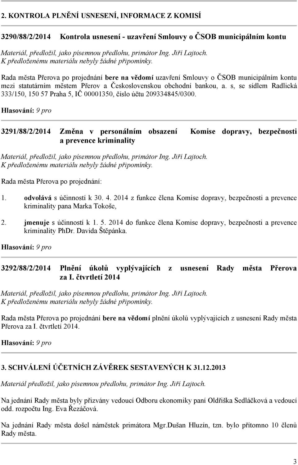 s, se sídlem Radlická 333/150, 150 57 Praha 5, IČ 00001350, číslo účtu 209334845/0300.